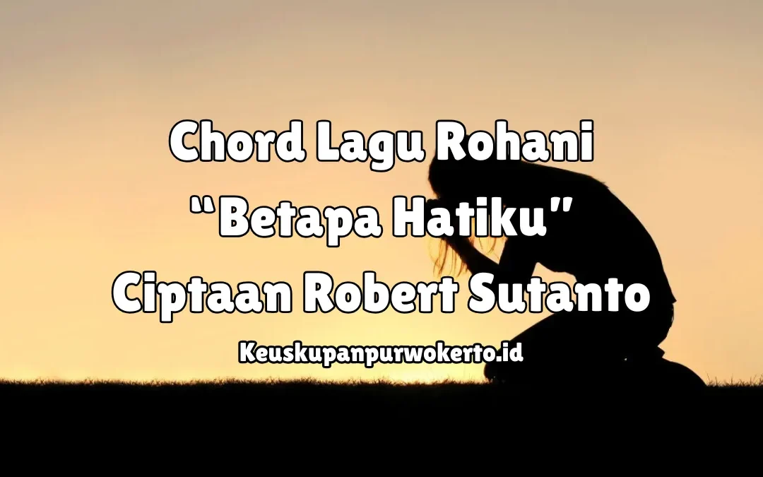 Chord Lagu Rohani Betapa Hatiku Ciptaan Robert Sutanto